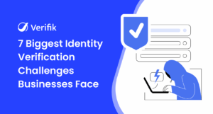 7 Biggest Identity Verification Challenges Businesses Face