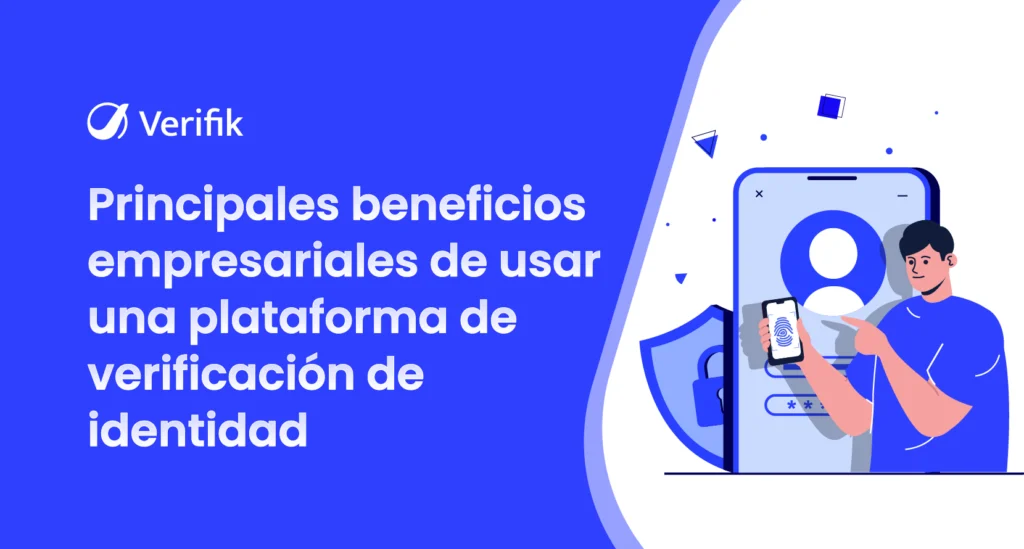 Principales beneficios empresariales de utilizar una plataforma de verificación de identidad