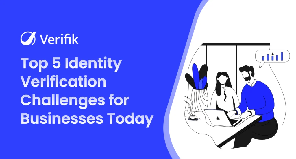 Top 5 Identity Verification Challenges for Businesses Today