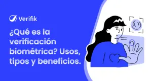 ¿Qué es la verificación biométrica? Usos, tipos y beneficios